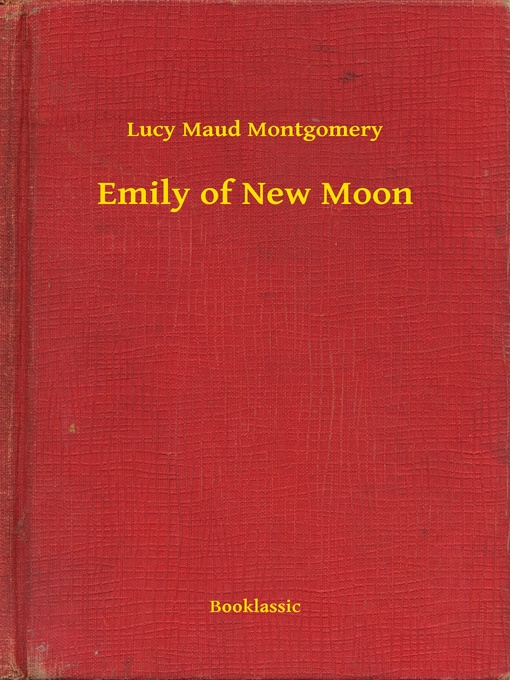 Title details for Emily of New Moon by Lucy Maud Montgomery - Wait list